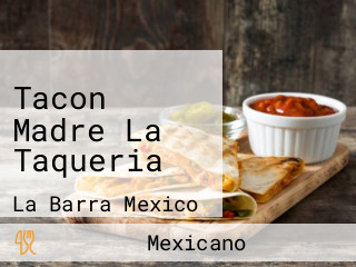 Tacon Madre La Taqueria