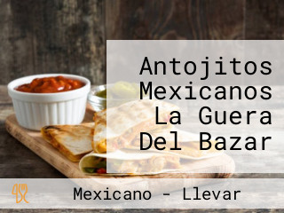 Antojitos Mexicanos La Guera Del Bazar