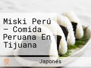 Miski Perú — Comida Peruana En Tijuana