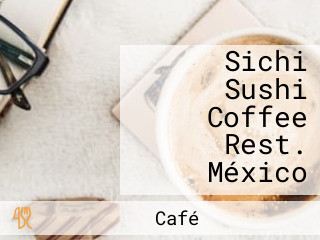 Sichi Sushi Coffee Rest. México