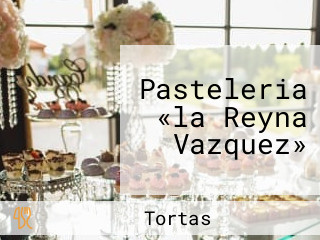 Pasteleria «la Reyna Vazquez»