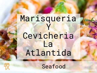 Marisqueria Y Cevicheria La Atlantida