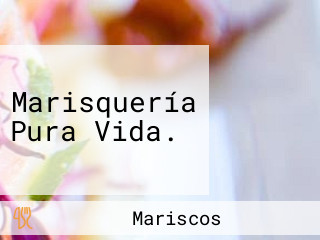 Marisquería Pura Vida.