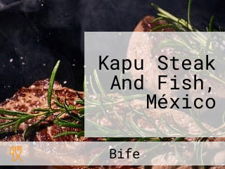 Kapu Steak And Fish, México