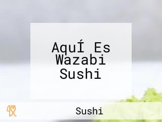 AquÍ Es Wazabi Sushi