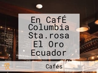 En CafÉ Columbia Sta.rosa El Oro Ecuador