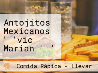 Antojitos Mexicanos ' 'vic Marian ' '