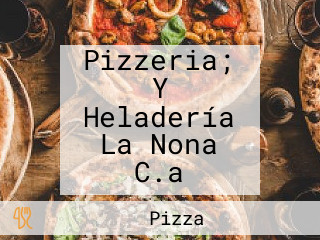 Pizzeria; Y Heladería La Nona C.a