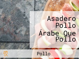 Asadero Pollo Árabe Que Pollo