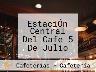 EstaciÓn Central Del Cafe 5 De Julio