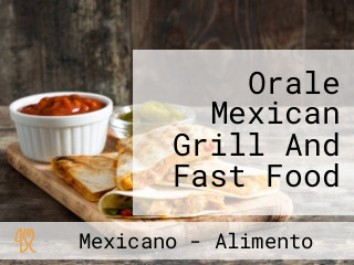 Orale Mexican Grill And Fast Food