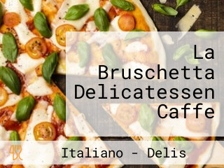 La Bruschetta Delicatessen Caffe