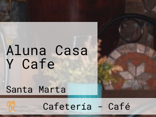 Aluna Casa Y Cafe