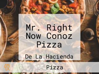 Mr. Right Now Conoz Pizza