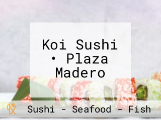 Koi Sushi • Plaza Madero