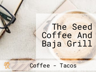 The Seed Coffee And Baja Grill