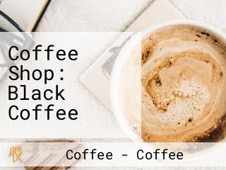 Coffee Shop: Black Coffee