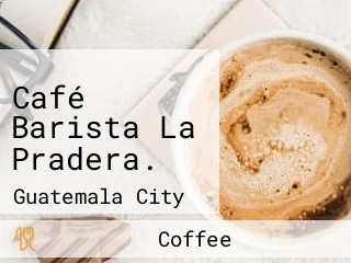 Café Barista La Pradera.