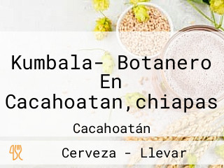 Kumbala- Botanero En Cacahoatan,chiapas