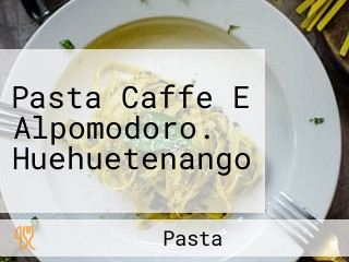 Pasta Caffe E Alpomodoro. Huehuetenango