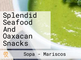 Splendid Seafood And Oaxacan Snacks