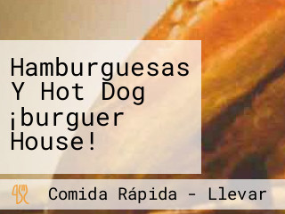 Hamburguesas Y Hot Dog ¡burguer House!