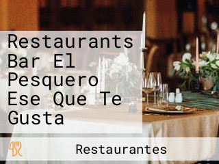 Restaurants Bar El Pesquero Ese Que Te Gusta