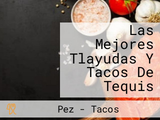 Las Mejores Tlayudas Y Tacos De Tequis