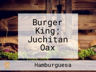 Burger King; Juchitan Oax