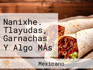 Nanixhe. Tlayudas, Garnachas Y Algo MÁs