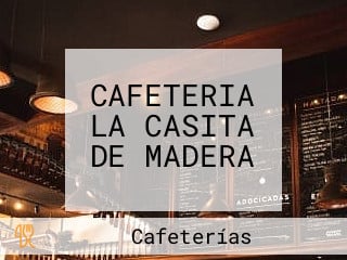 CAFETERIA LA CASITA DE MADERA