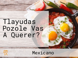 Tlayudas Pozole Vas A Querer?