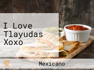 I Love Tlayudas Xoxo