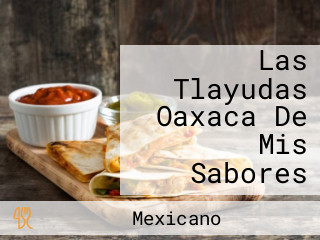 Las Tlayudas Oaxaca De Mis Sabores