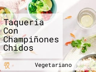 Taqueria Con Champiñones Chidos