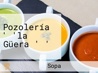 Pozolería ' 'la Güera ' '