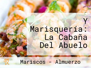 Y Marisquería: La Cabaña Del Abuelo