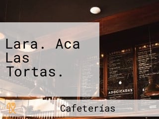 Lara. Aca Las Tortas.