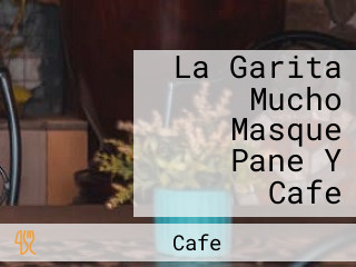 La Garita Mucho Masque Pane Y Cafe