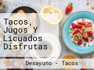 Tacos, Jugos Y Licuados Disfrutas