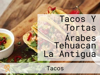 Tacos Y Tortas Árabes Tehuacan La Antigua