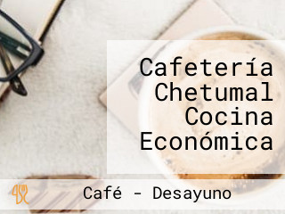 Cafetería Chetumal Cocina Económica