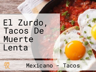 El Zurdo, Tacos De Muerte Lenta