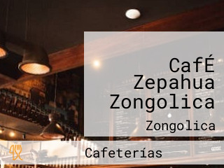 CafÉ Zepahua Zongolica