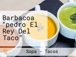 Barbacoa “pedro El Rey Del Taco”