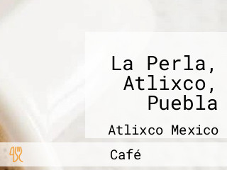 La Perla, Atlixco, Puebla