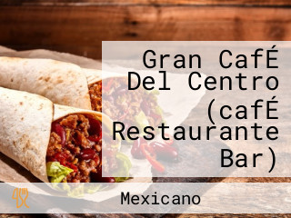 Gran CafÉ Del Centro (cafÉ Restaurante Bar)