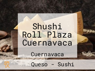 Shushi Roll Plaza Cuernavaca