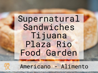 Supernatural Sandwiches Tijuana Plaza Rio Food Garden