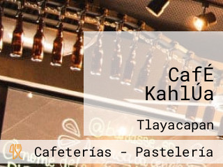 CafÉ KahlÚa